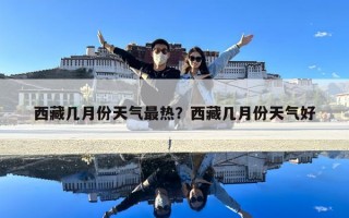 西藏幾月份天氣最熱？西藏幾月份天氣好