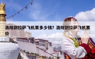 洛陽到拉薩飛機票多少錢？洛陽到拉薩飛機票價