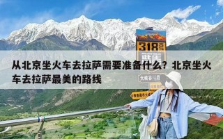 從北京坐火車去拉薩需要準備什么？北京坐火車去拉薩最美的路線