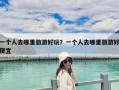 一個(gè)人去哪里旅游好玩？一個(gè)人去哪里旅游好便宜