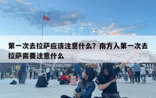 第一次去拉薩應該注意什么？南方人第一次去拉薩需要注意什么