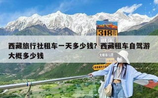 西藏旅行社租車一天多少錢？西藏租車自駕游大概多少錢