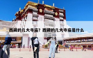 西藏的幾大寺廟？西藏的幾大寺廟是什么