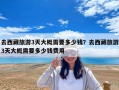 去西藏旅游3天大概需要多少錢？去西藏旅游3天大概需要多少錢費用