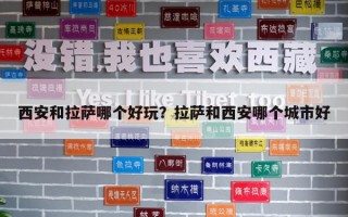 西安和拉薩哪個好玩？拉薩和西安哪個城市好