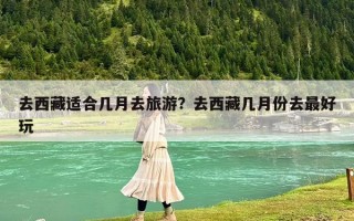 去西藏適合幾月去旅游？去西藏幾月份去最好玩