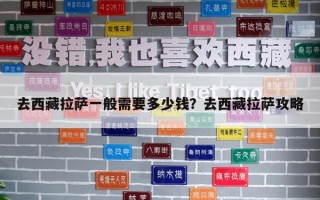 去西藏拉薩一般需要多少錢？去西藏拉薩攻略