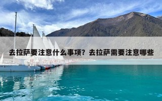 去拉薩要注意什么事項(xiàng)？去拉薩需要注意哪些