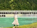 草原最美的季節是幾月？草原最美的季節是什么歌曲