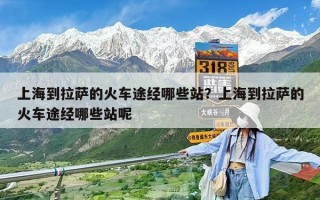 上海到拉薩的火車途經(jīng)哪些站？上海到拉薩的火車途經(jīng)哪些站呢