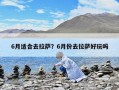 6月適合去拉薩？6月份去拉薩好玩嗎