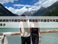 西藏旅行的最佳時(shí)間？西藏旅行的最佳時(shí)間是多少