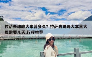 拉薩去珠峰大本營多久？拉薩去珠峰大本營大概需要幾天,行程推薦