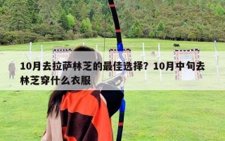10月去拉薩林芝的最佳選擇？10月中旬去林芝穿什么衣服