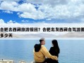 合肥去西藏旅游報團？合肥出發西藏自駕游要多少天