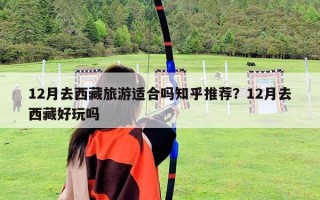 12月去西藏旅游適合嗎知乎推薦？12月去西藏好玩嗎