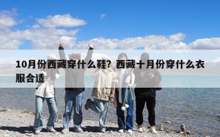 10月份西藏穿什么鞋？西藏十月份穿什么衣服合適