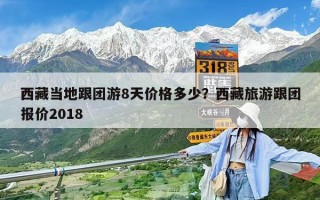 西藏當地跟團游8天價格多少？西藏旅游跟團報價2018