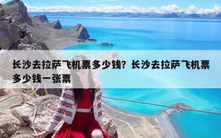 長沙去拉薩飛機(jī)票多少錢？長沙去拉薩飛機(jī)票多少錢一張票