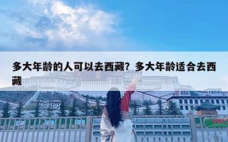 多大年齡的人可以去西藏？多大年齡適合去西藏