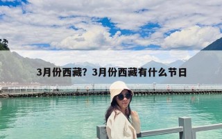 3月份西藏？3月份西藏有什么節日