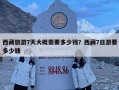 西藏旅游7天大概需要多少錢？西藏7日游要多少錢