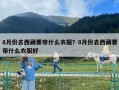 8月份去西藏要帶什么衣服？8月份去西藏要帶什么衣服好