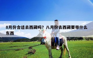 8月份合適去西藏嗎？八月份去西藏要帶什么東西