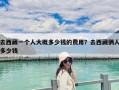 去西藏一個人大概多少錢的費用？去西藏倆人多少錢