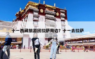十一西藏旅游團拉薩周邊？十一去拉薩