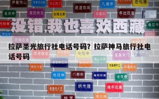 拉薩圣光旅行社電話號碼？拉薩神馬旅行社電話號碼