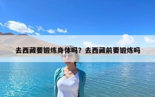 去西藏要鍛煉身體嗎？去西藏前要鍛煉嗎