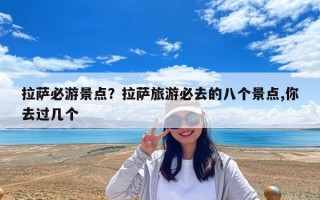 拉薩必游景點？拉薩旅游必去的八個景點,你去過幾個