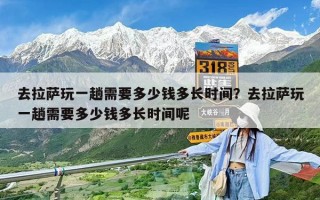 去拉薩玩一趟需要多少錢多長時(shí)間？去拉薩玩一趟需要多少錢多長時(shí)間呢