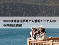6000塊錢去拉薩兩個(gè)人夠嗎？一個(gè)人6000塊錢去西藏