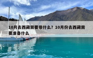 10月去西藏需要帶什么？10月份去西藏需要準備什么