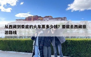 從西藏到婁底的火車票多少錢？婁底去西藏旅游路線