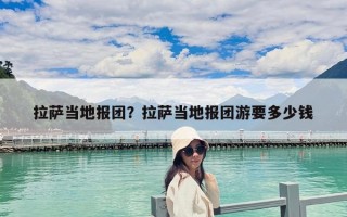 拉薩當?shù)貓髨F？拉薩當?shù)貓髨F游要多少錢