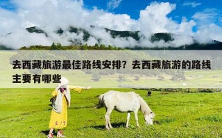 去西藏旅游最佳路線安排？去西藏旅游的路線主要有哪些
