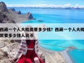 西藏一個人大概需要多少錢？西藏一個人大概需要多少錢人民幣