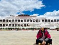 西藏往來旅行社有限責任公司？西藏往來旅行社有限責任公司可靠嗎