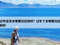過年適合去哪里玩比較好？過年了去哪里玩比較好
