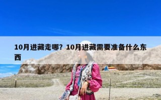 10月進(jìn)藏走哪？10月進(jìn)藏需要準(zhǔn)備什么東西