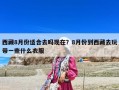 西藏8月份適合去嗎現(xiàn)在？8月份到西藏去玩帶一些什么衣服