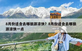 8月份適合去哪旅游涼快？8月份適合去哪旅游涼快一點