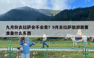 九月份去拉薩會不會貴？9月去拉薩旅游需要準備什么東西