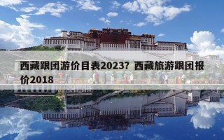 西藏跟團(tuán)游價(jià)目表2023？西藏旅游跟團(tuán)報(bào)價(jià)2018