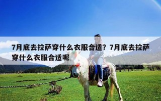 7月底去拉薩穿什么衣服合適？7月底去拉薩穿什么衣服合適呢