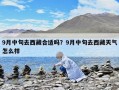 9月中旬去西藏合適嗎？9月中旬去西藏天氣怎么樣