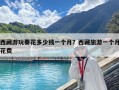 西藏游玩要花多少錢一個(gè)月？西藏旅游一個(gè)月花費(fèi)